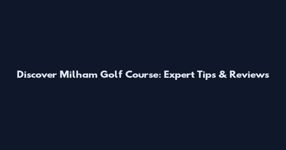 Discover Milham Golf Course: Expert Tips & Reviews