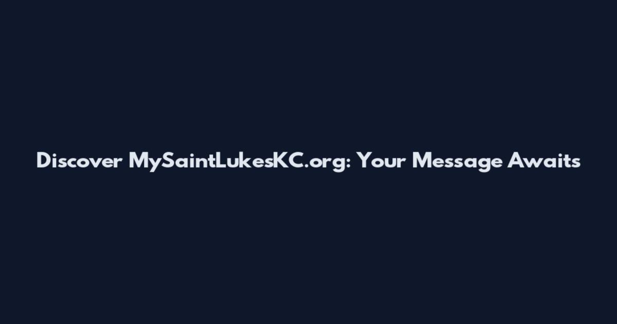 Discover MySaintLukesKC.org: Your Message Awaits