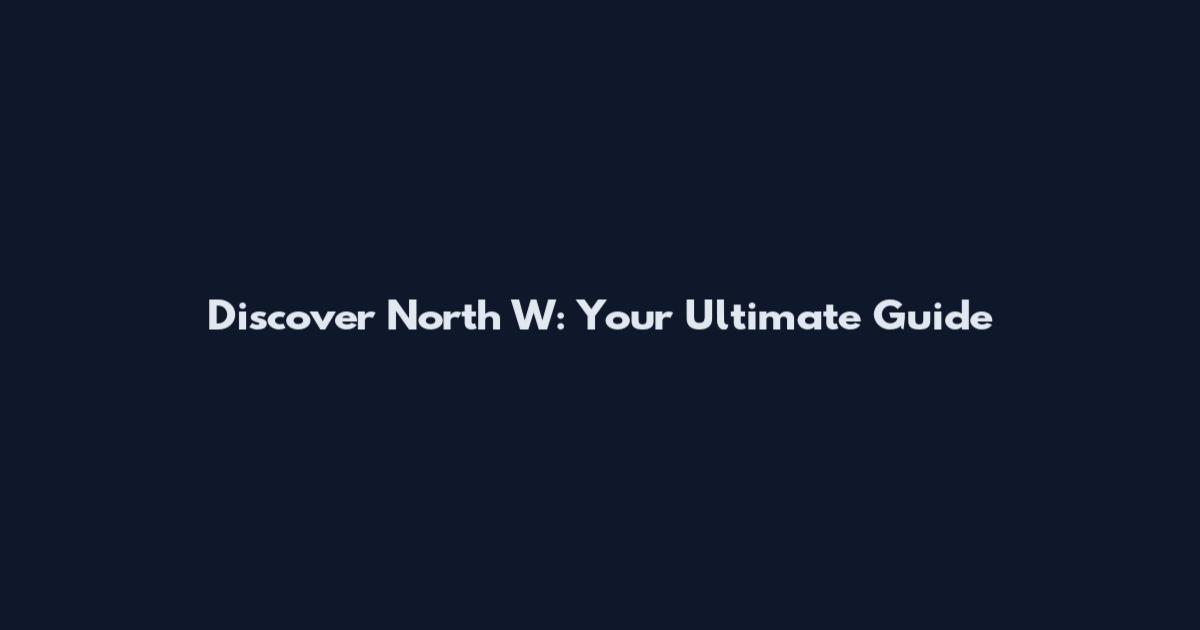 Discover North W: Your Ultimate Guide
