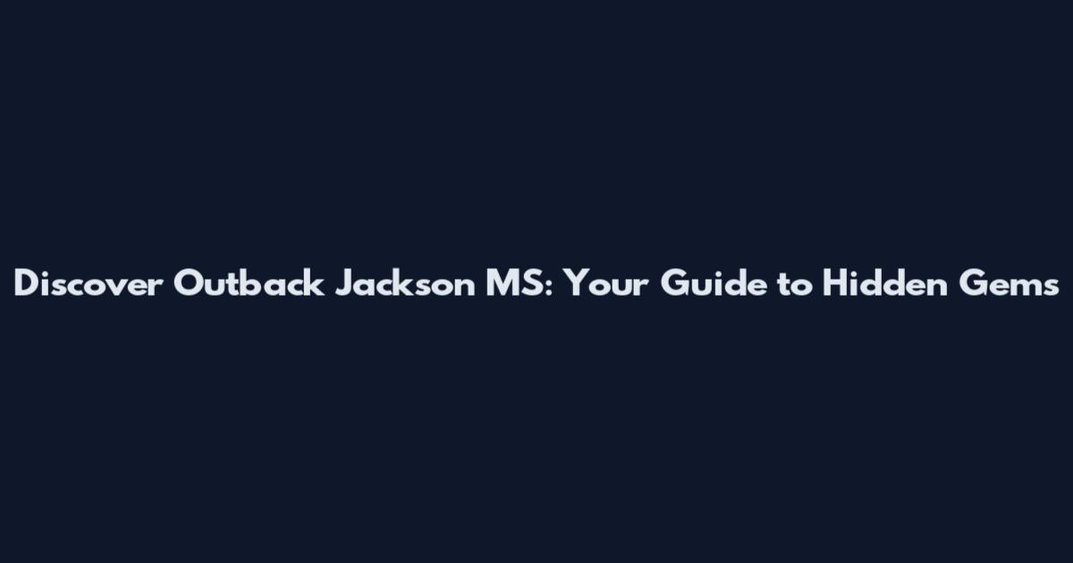 Discover Outback Jackson MS: Your Guide to Hidden Gems