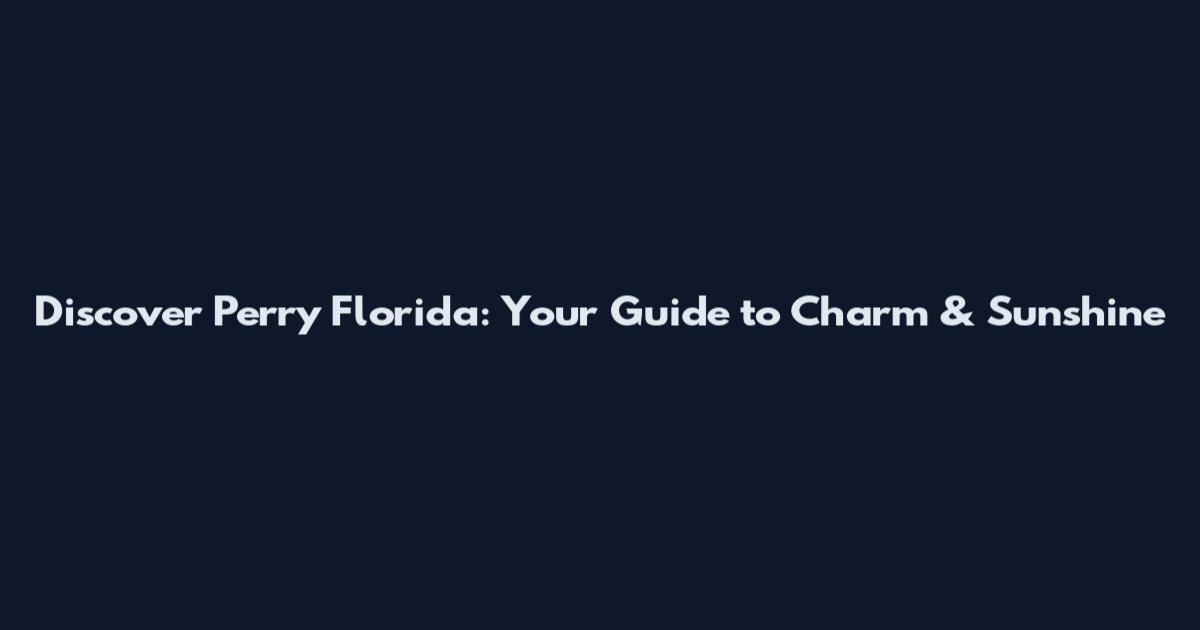Discover Perry Florida: Your Guide to Charm & Sunshine