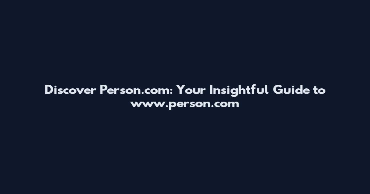 Discover Person.com: Your Insightful Guide to www.person.com