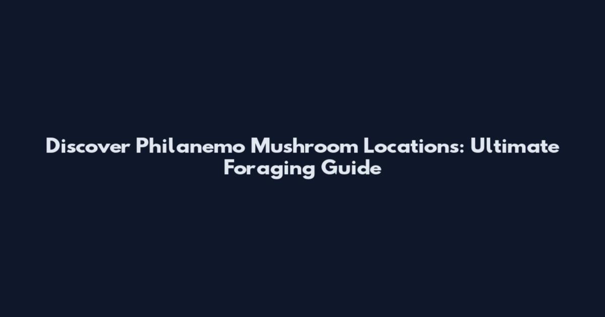 Discover Philanemo Mushroom Locations: Ultimate Foraging Guide