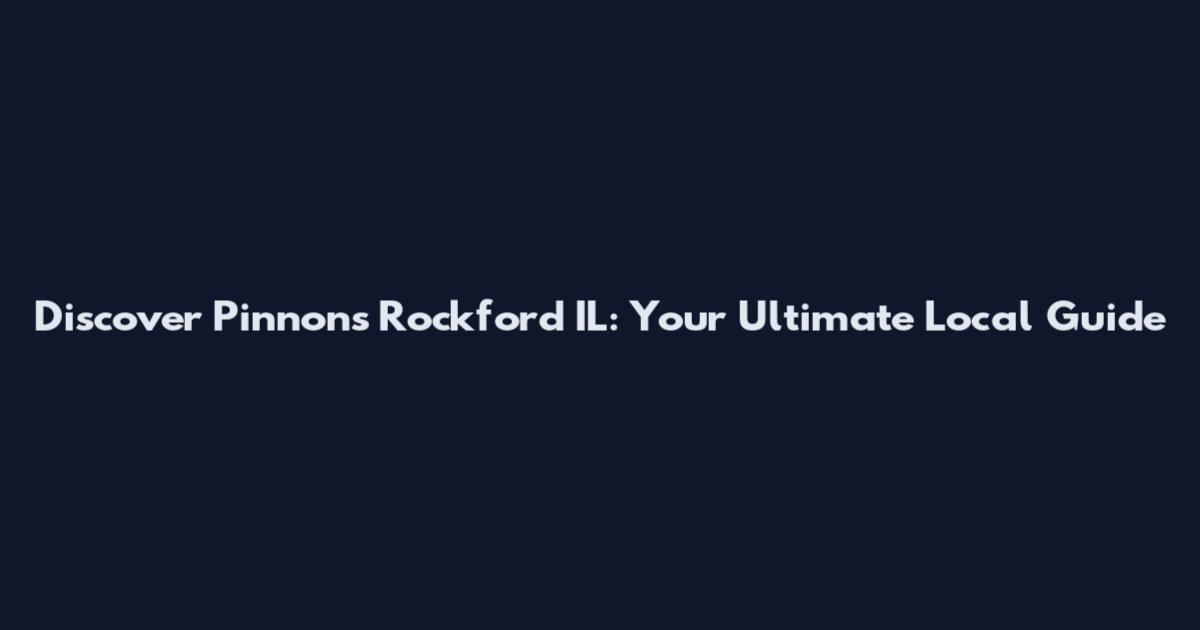 Discover Pinnons Rockford IL: Your Ultimate Local Guide