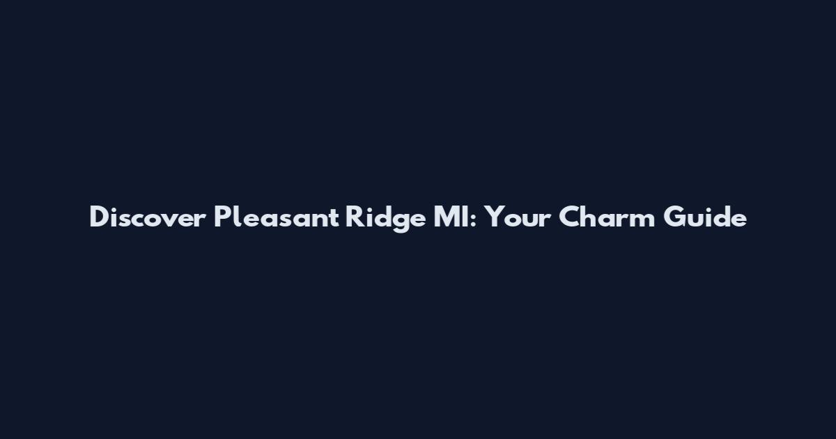 Discover Pleasant Ridge MI: Your Charm Guide