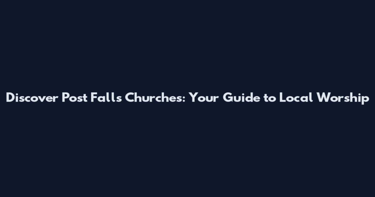Discover Post Falls Churches: Your Guide to Local Worship