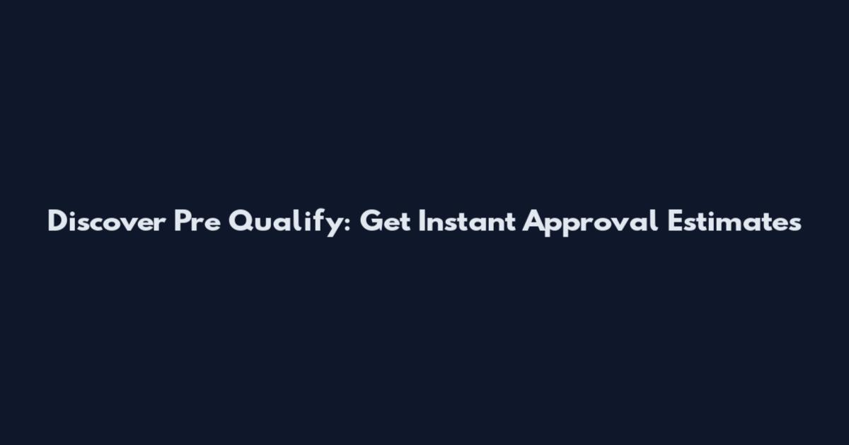 Discover Pre Qualify: Get Instant Approval Estimates