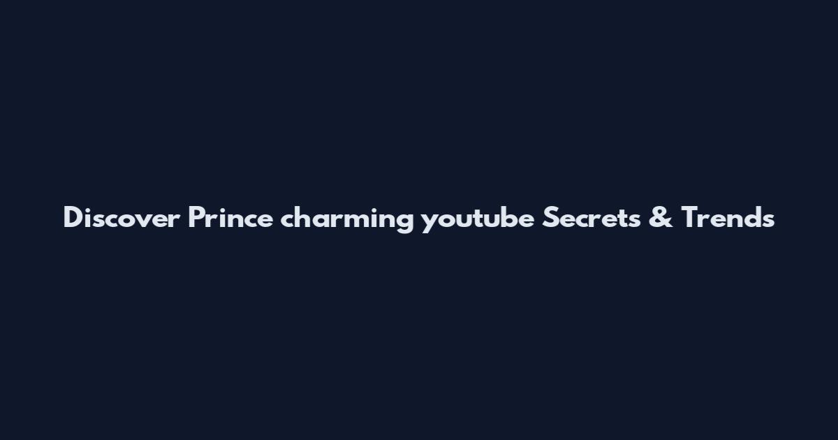 Discover Prince charming youtube Secrets & Trends