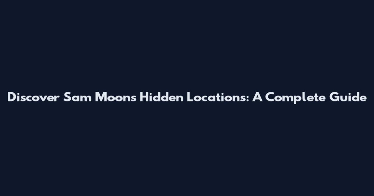 Discover Sam Moon's Hidden Locations: A Complete Guide