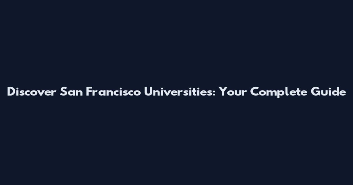 Discover San Francisco Universities: Your Complete Guide