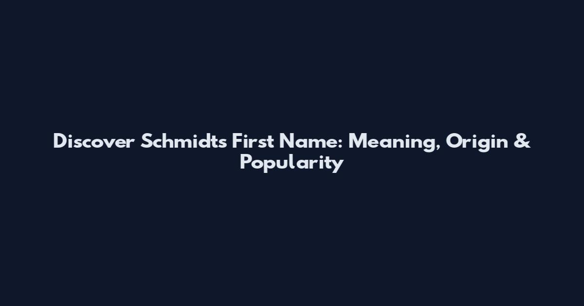 Discover Schmidt's First Name: Meaning, Origin & Popularity