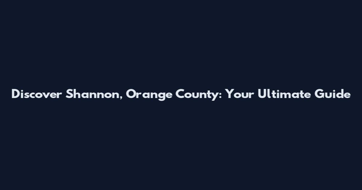 Discover Shannon, Orange County: Your Ultimate Guide