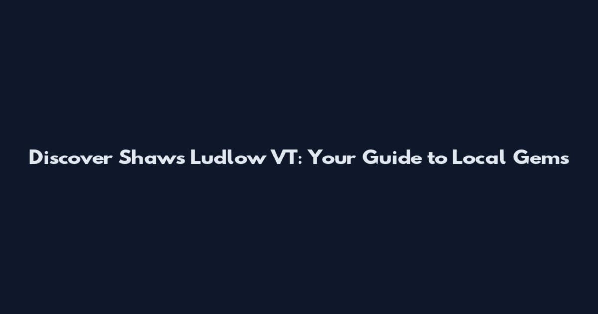 Discover Shaw's Ludlow VT: Your Guide to Local Gems