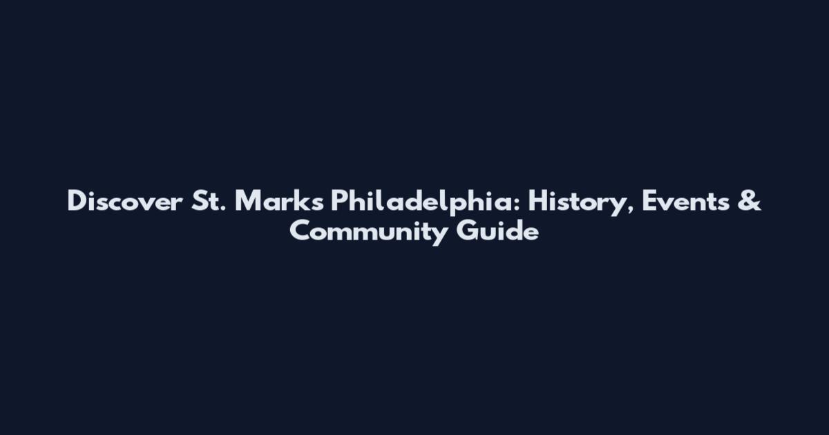Discover St. Mark's Philadelphia: History, Events & Community Guide