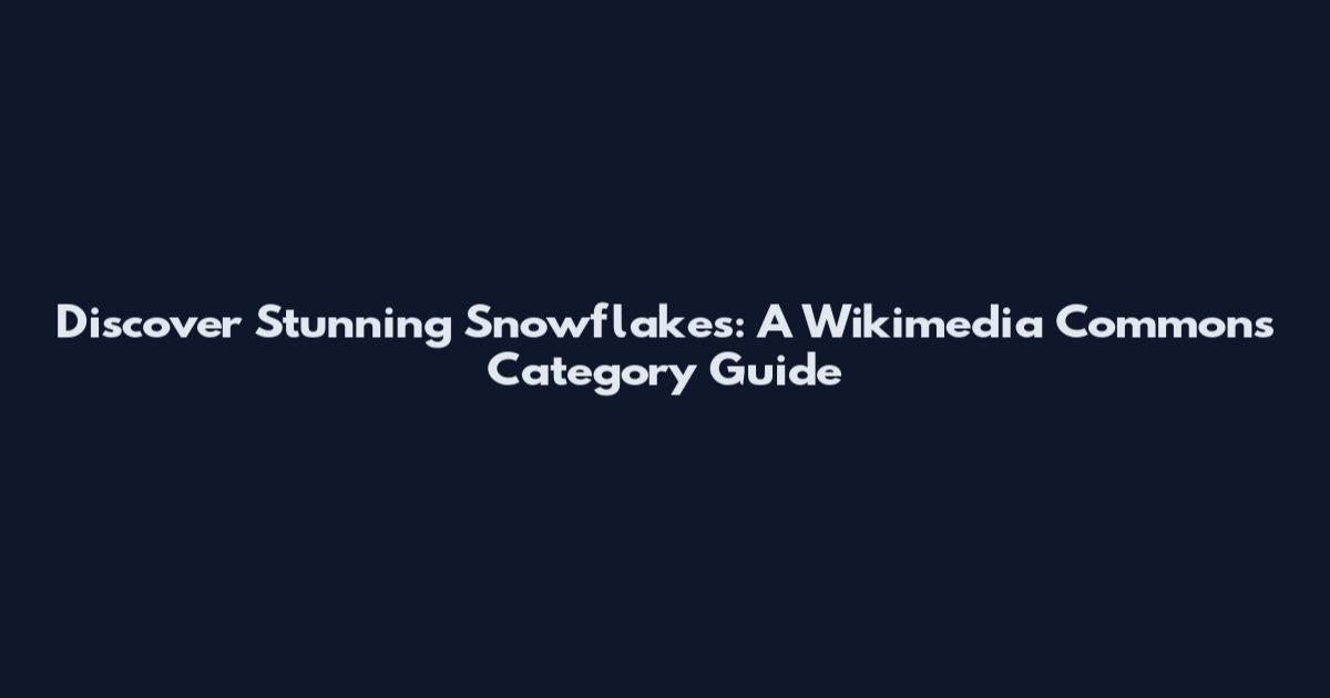 Discover Stunning Snowflakes: A Wikimedia Commons Category Guide
