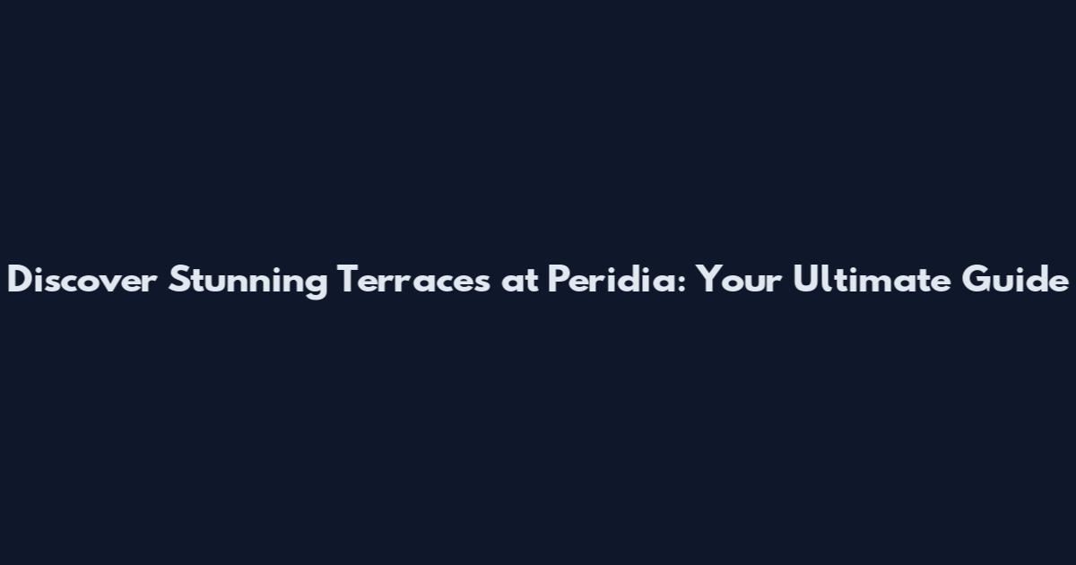 Discover Stunning Terraces at Peridia: Your Ultimate Guide