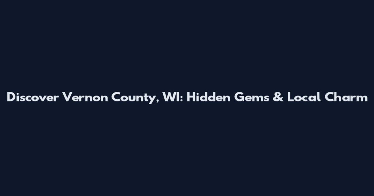 Discover Vernon County, WI: Hidden Gems & Local Charm