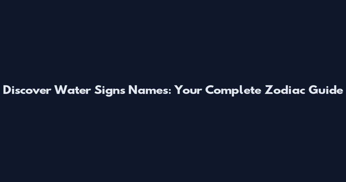 Discover Water Signs Names: Your Complete Zodiac Guide