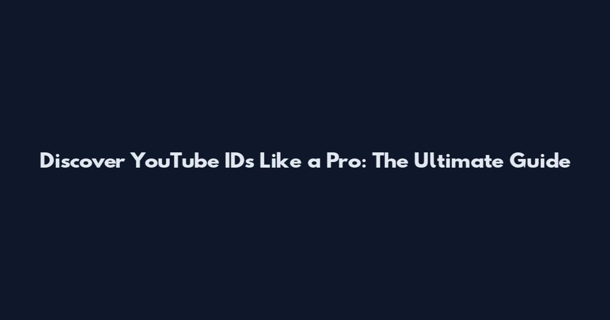 Discover YouTube IDs Like a Pro: The Ultimate Guide