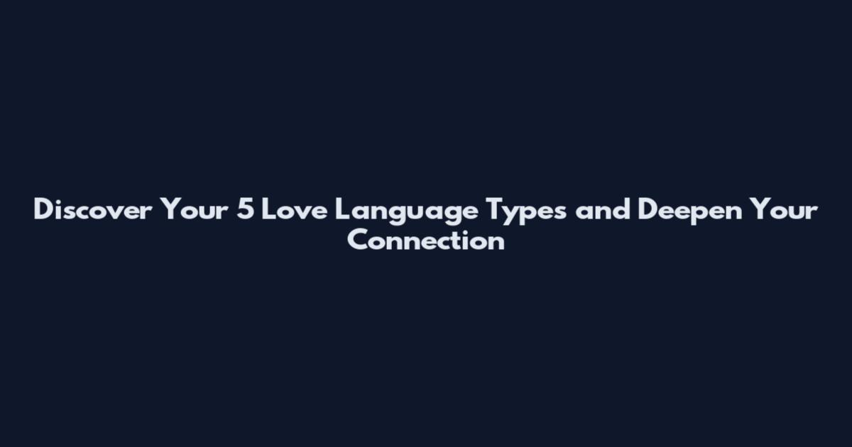 Discover Your 5 Love Language Types and Deepen Your Connection