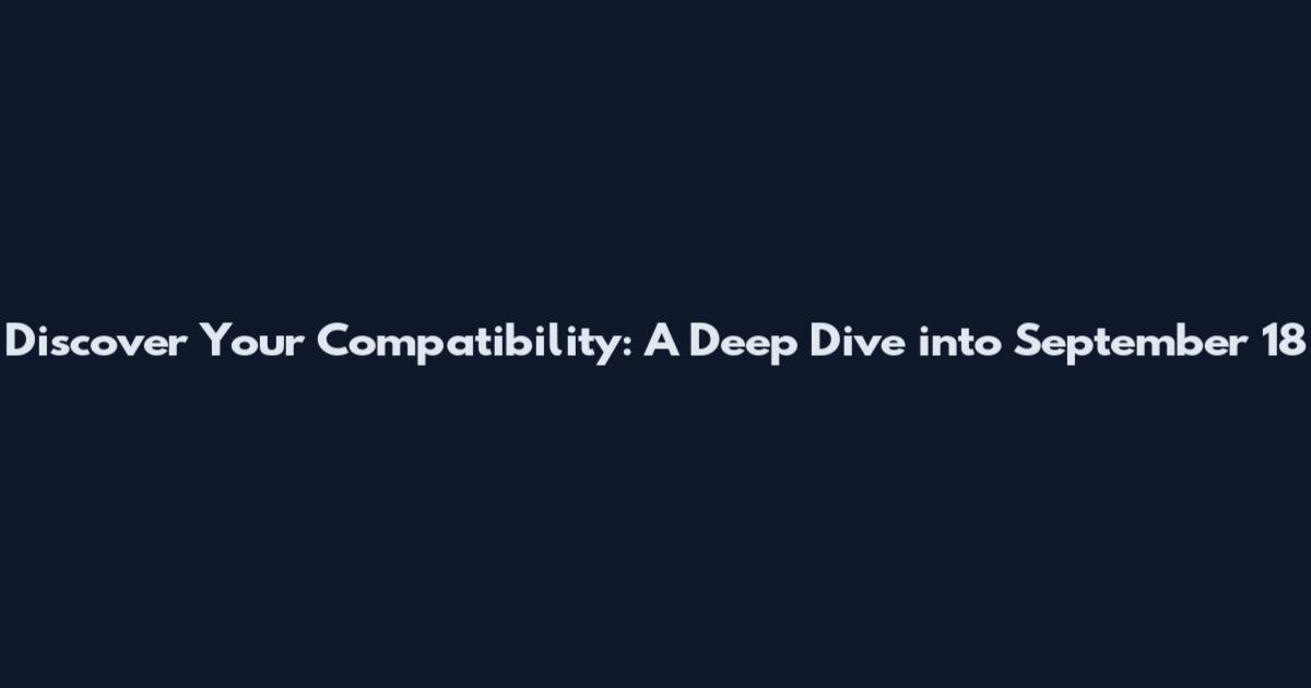 Discover Your Compatibility: A Deep Dive into September 18