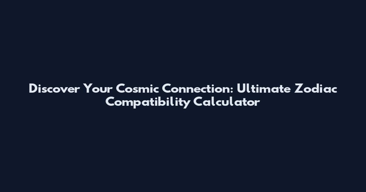 Discover Your Cosmic Connection: Ultimate Zodiac Compatibility Calculator