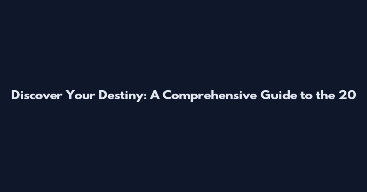 Discover Your Destiny: A Comprehensive Guide to the 20