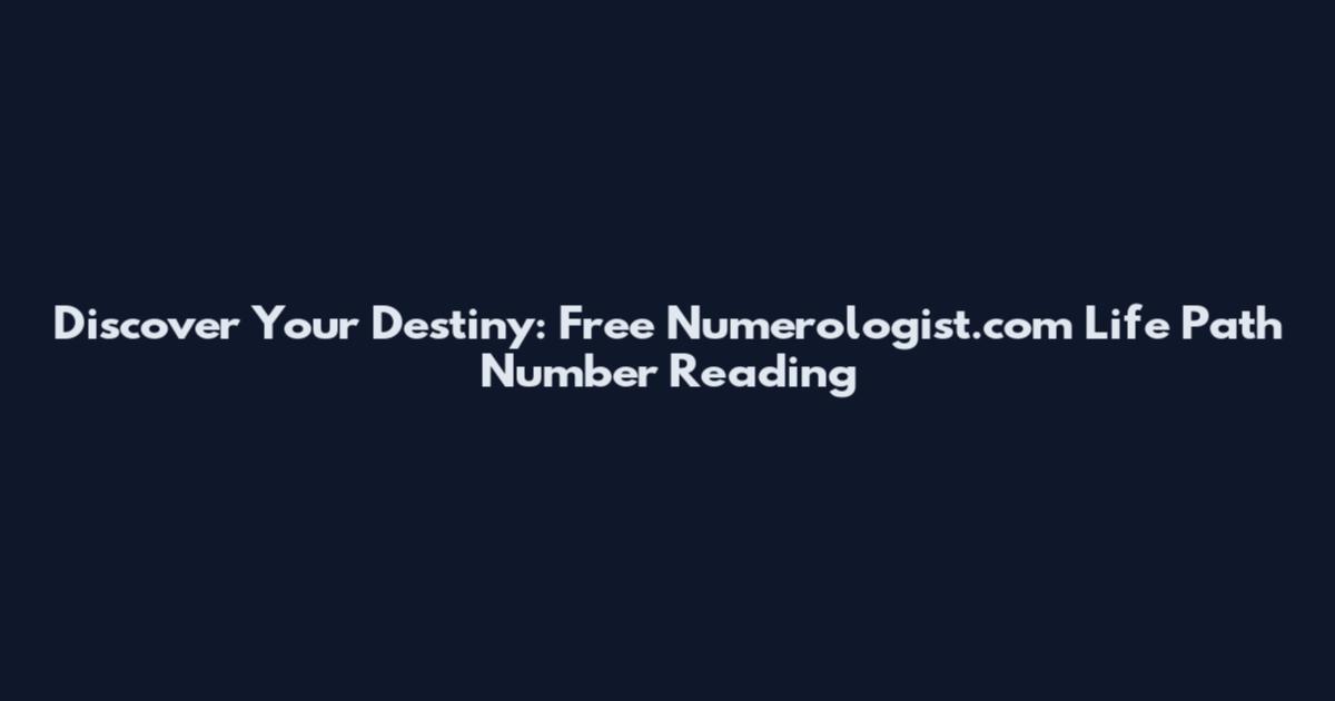 Discover Your Destiny: Free Numerologist.com Life Path Number Reading