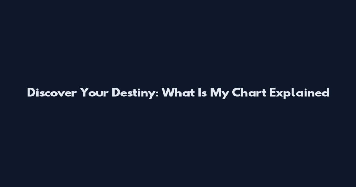 Discover Your Destiny: What Is My Chart Explained