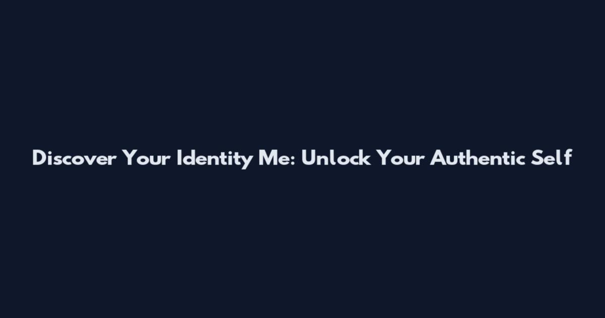 Discover Your Identity Me: Unlock Your Authentic Self