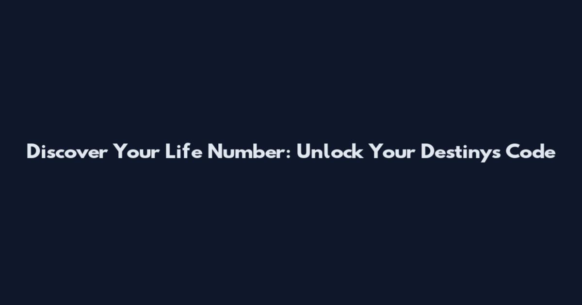 Discover Your Life Number: Unlock Your Destiny's Code