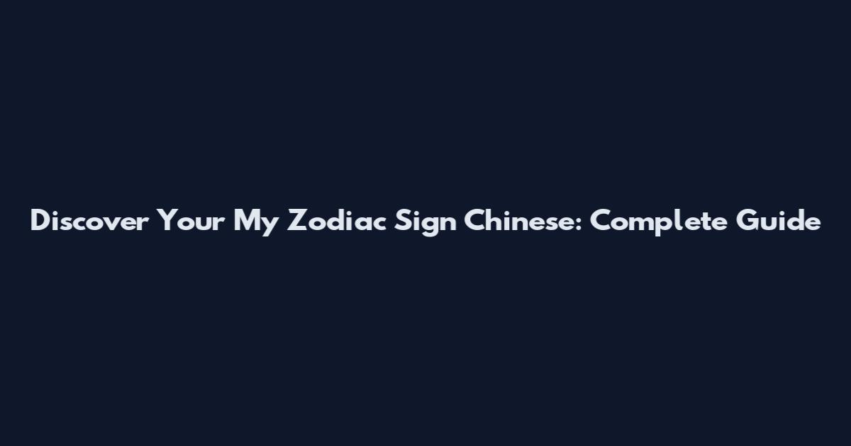 Discover Your My Zodiac Sign Chinese: Complete Guide
