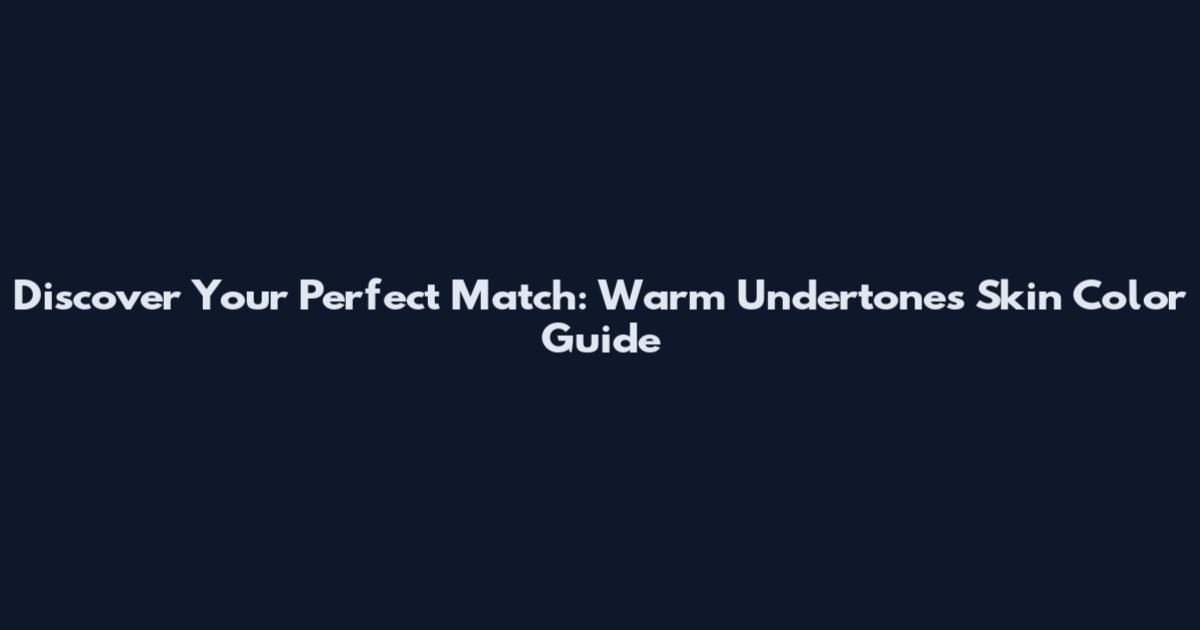 Discover Your Perfect Match: Warm Undertones Skin Color Guide