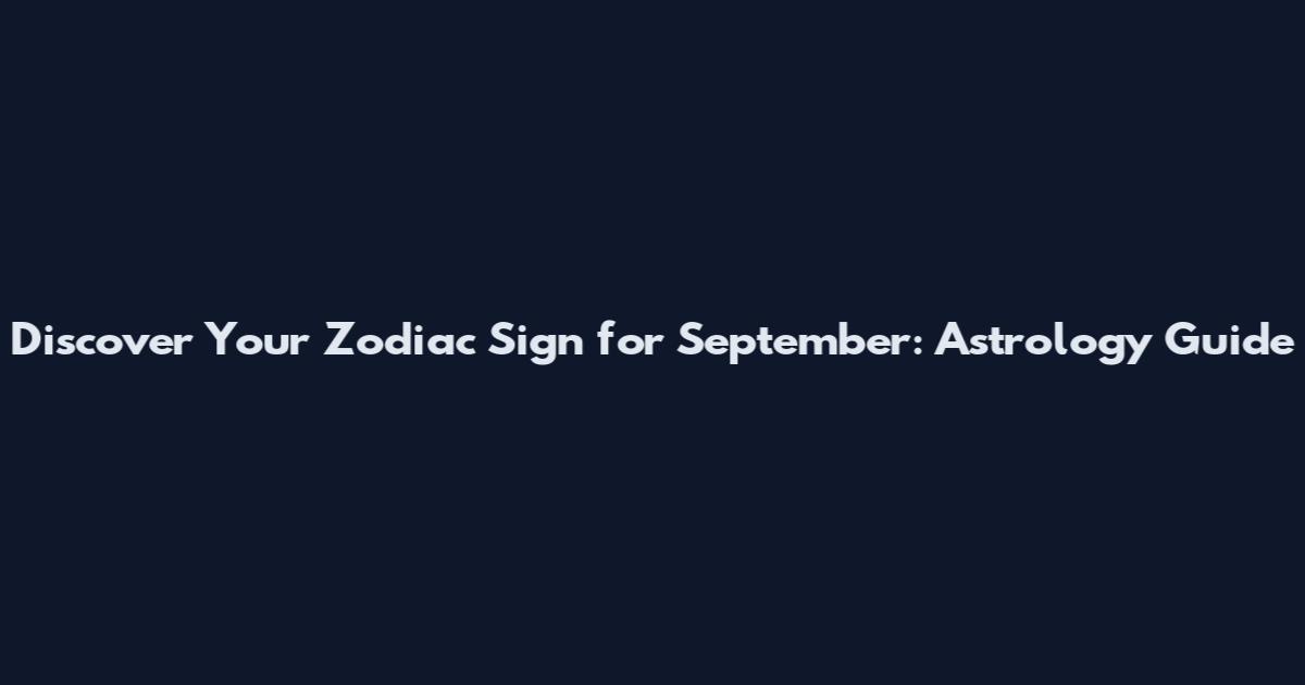 Discover Your Zodiac Sign for September: Astrology Guide