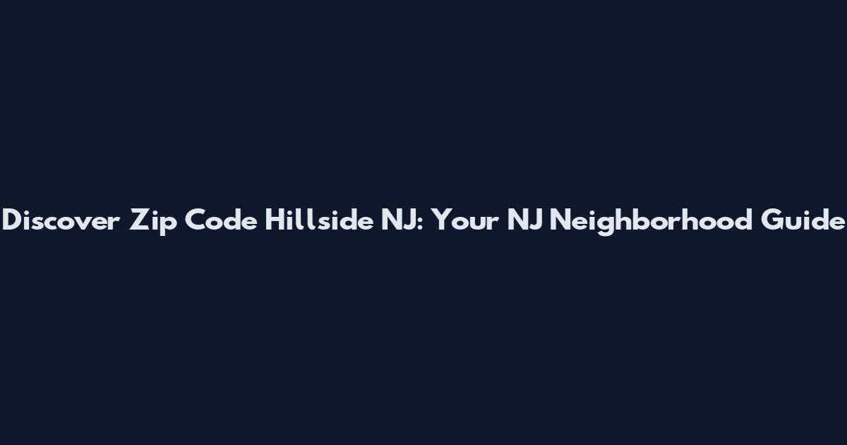 Discover Zip Code Hillside NJ: Your NJ Neighborhood Guide