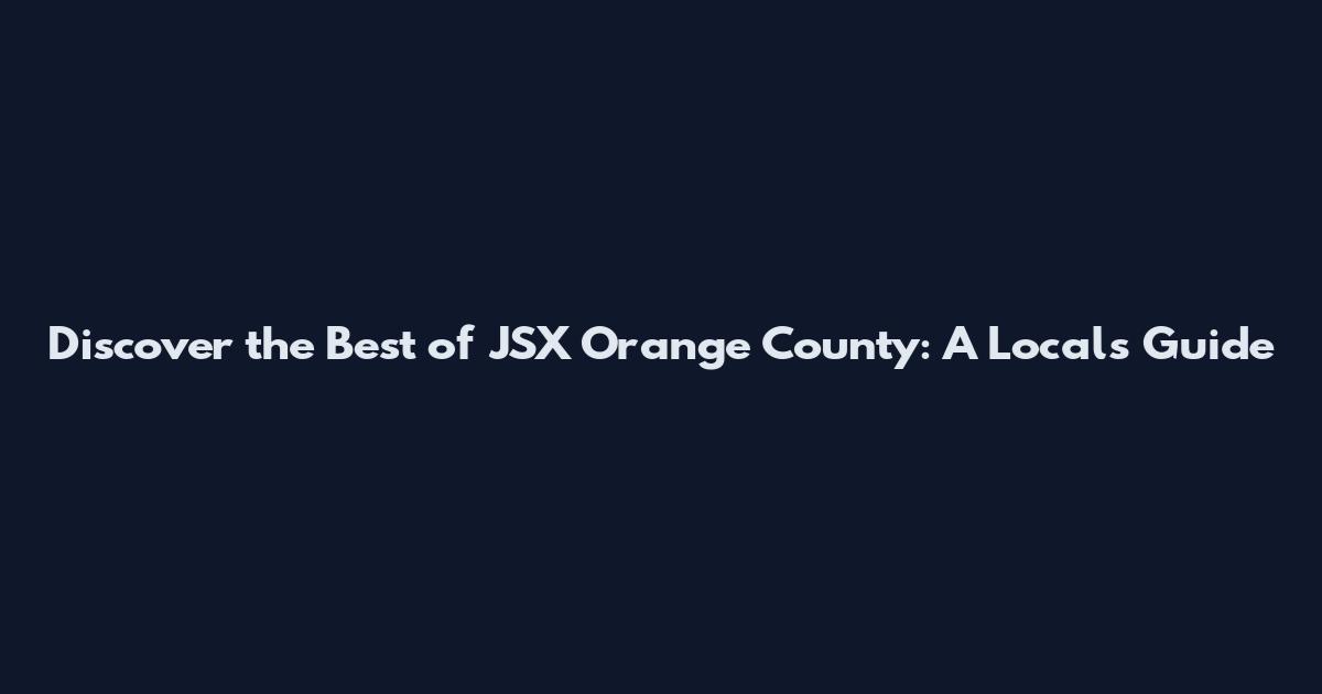 Discover the Best of JSX Orange County: A Local's Guide