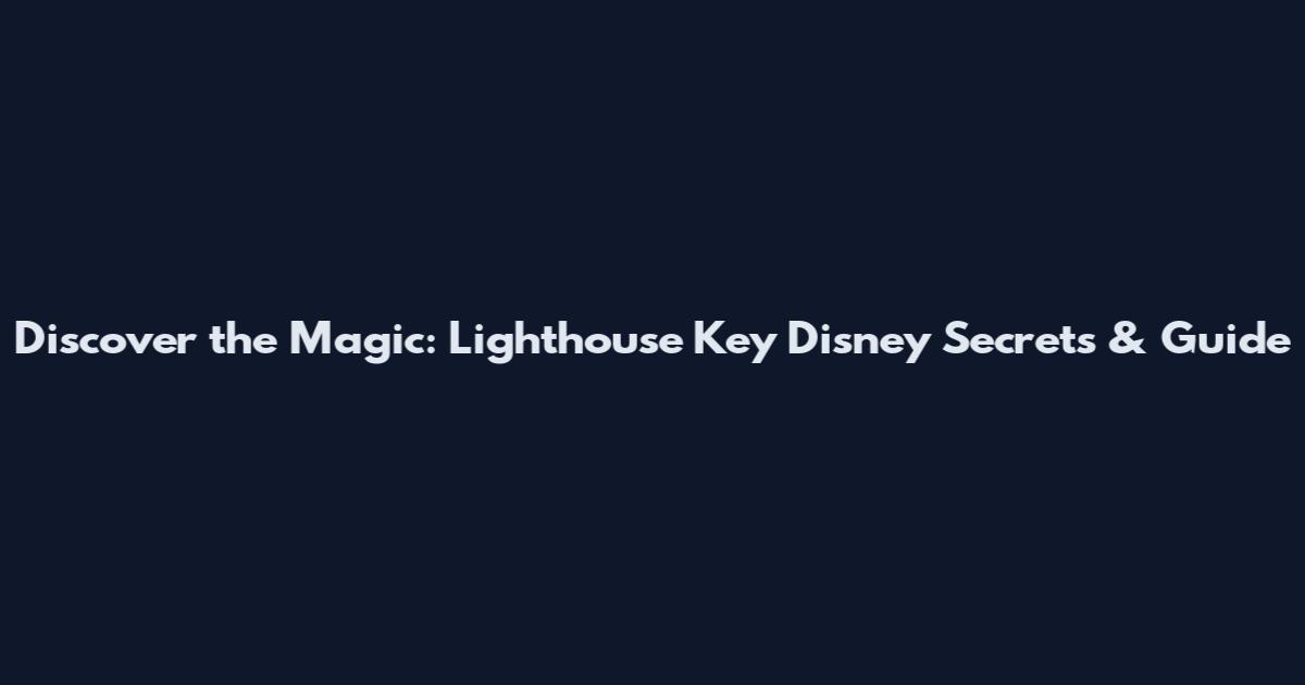 Discover the Magic: Lighthouse Key Disney Secrets & Guide