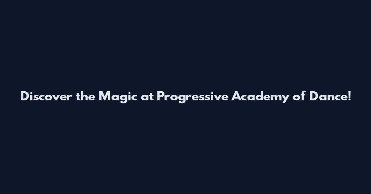 Discover the Magic at Progressive Academy of Dance!