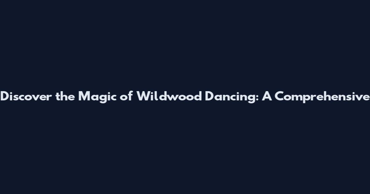 Discover the Magic of Wildwood Dancing: A Comprehensive