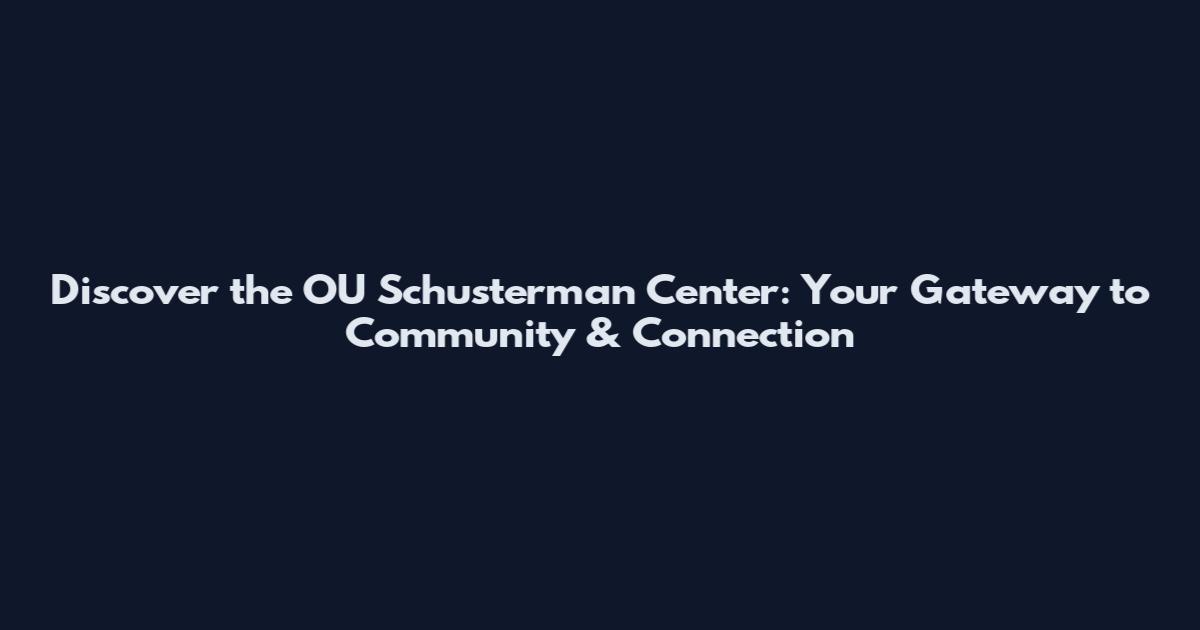 Discover the OU Schusterman Center: Your Gateway to Community & Connection