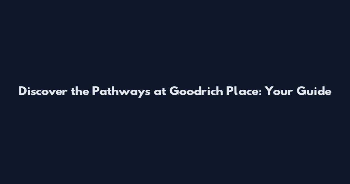 Discover the Pathways at Goodrich Place: Your Guide