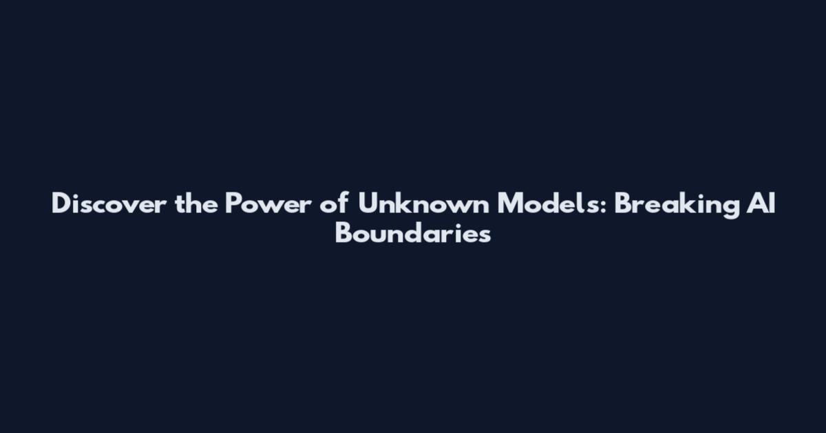 Discover the Power of Unknown Models: Breaking AI Boundaries