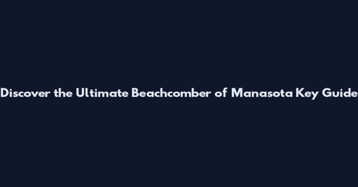 Discover the Ultimate Beachcomber of Manasota Key Guide
