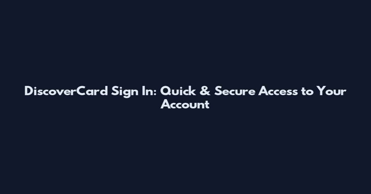 DiscoverCard Sign In: Quick & Secure Access to Your Account