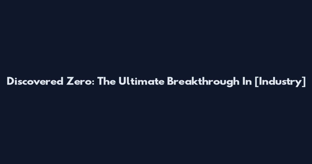 Discovered Zero: The Ultimate Breakthrough In [Industry]