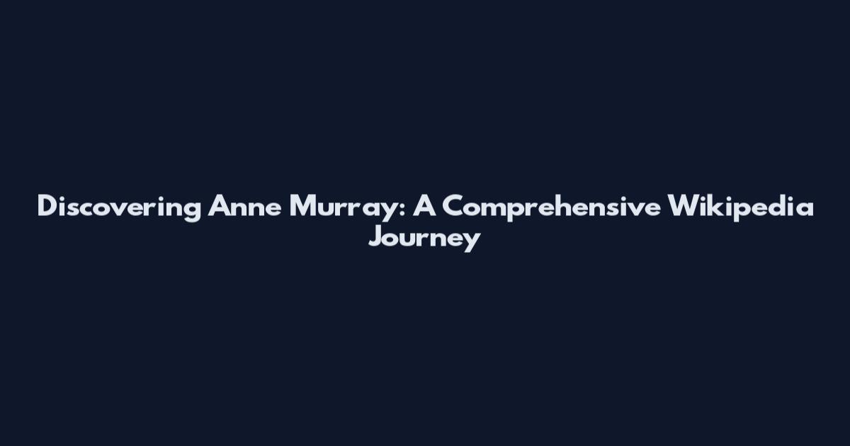 Discovering Anne Murray: A Comprehensive Wikipedia Journey