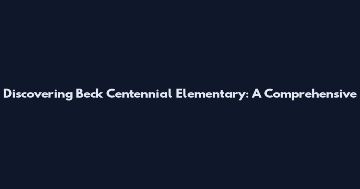 Discovering Beck Centennial Elementary: A Comprehensive