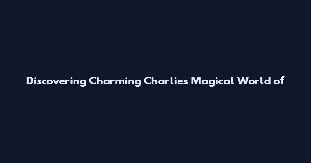 Discovering Charming Charlie's Magical World of