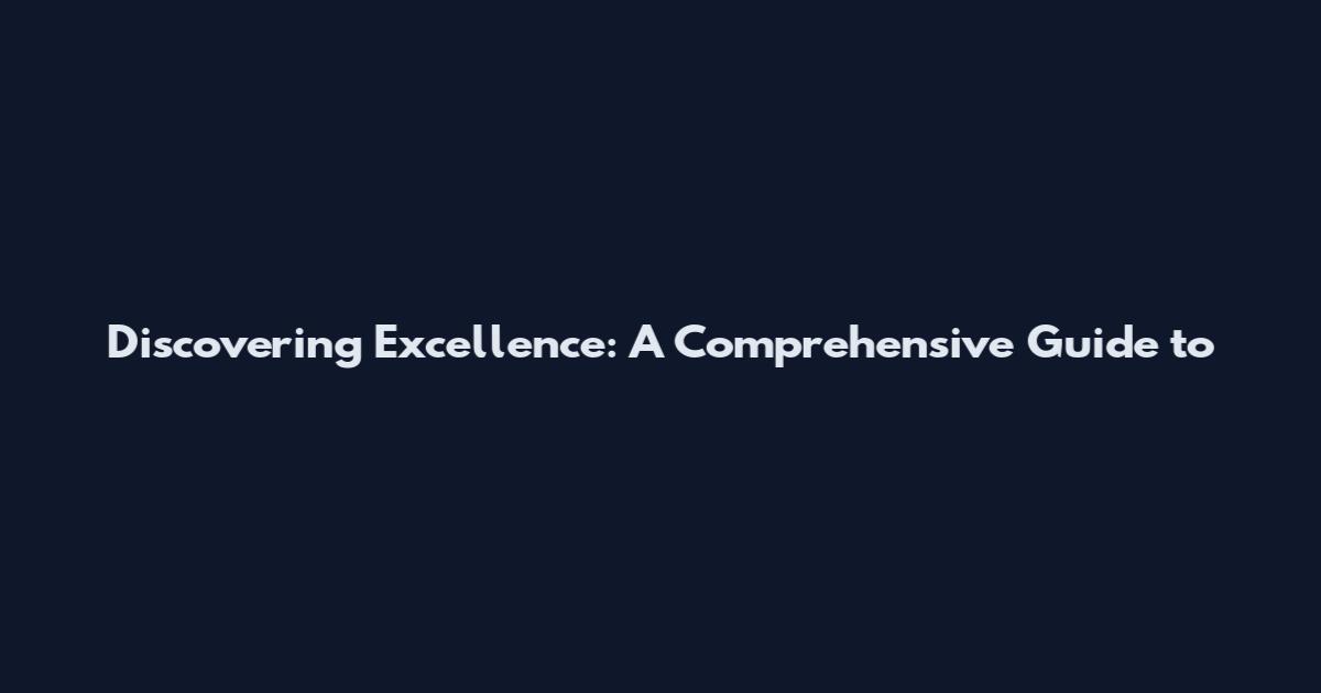 Discovering Excellence: A Comprehensive Guide to