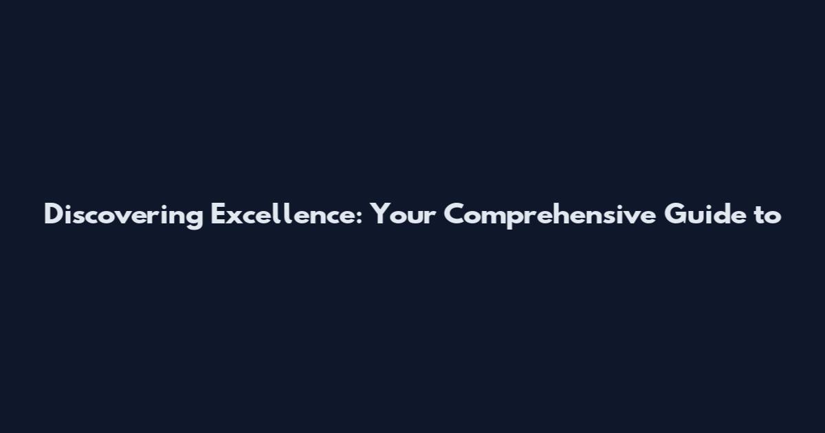 Discovering Excellence: Your Comprehensive Guide to
